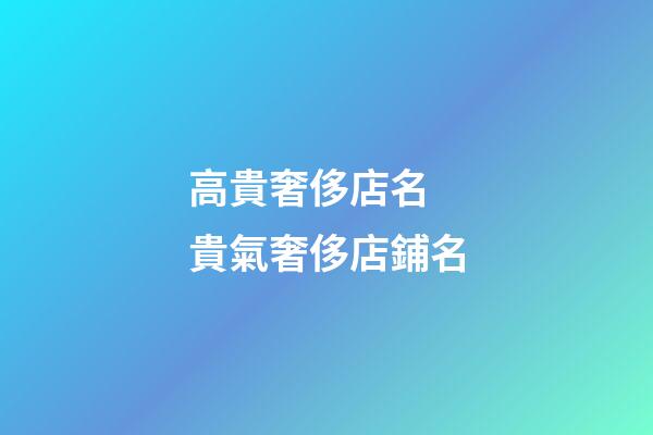 高貴奢侈店名 貴氣奢侈店鋪名-第1張-店鋪起名-玄機派